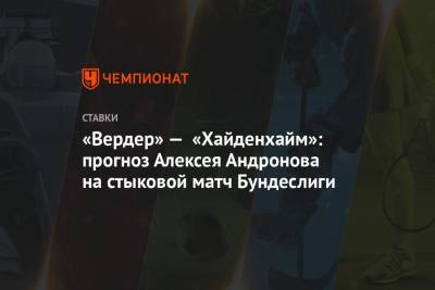 «Вердер» — «Хайденхайм»: прогноз Алексея Андронова на стыковой матч Бундеслиги