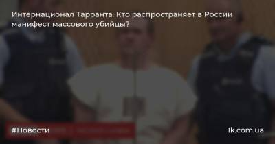 Интернационал Тарранта. Кто распространяет в России манифест массового убийцы?