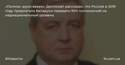 «Полное «руки вверх». Дипломат рассказал, что Россия в 2019 году предлагала Беларуси передать 95% полномочий на наднациональный уровень