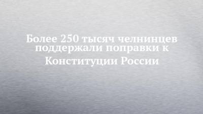 Более 250 тысяч челнинцев поддержали поправки к Конституции России