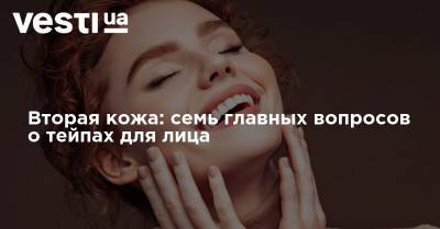 Вторая кожа: семь главных вопросов о тейпах для лица - vesti.ua