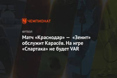 Матч «Краснодар» — «Зенит» обслужит Карасёв. На игре «Спартака» не будет VAR