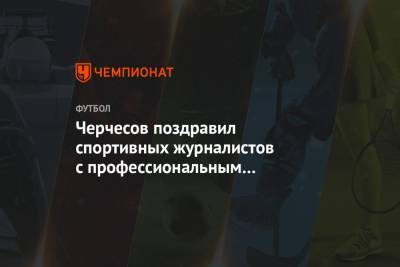 Черчесов поздравил спортивных журналистов с профессиональным праздником