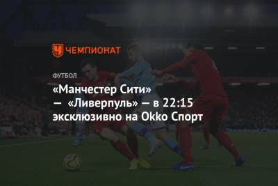 «Манчестер Сити» — «Ливерпуль» — в 22:15 эксклюзивно на Okko Спорт