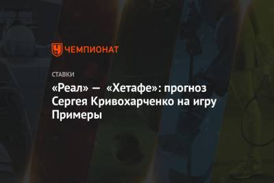 «Реал» — «Хетафе»: прогноз Сергея Кривохарченко на игру Примеры