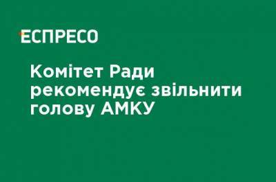 Комитет Рады рекомендует уволить главу АМКУ