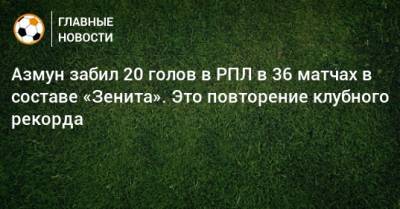 Азмун забил 20 голов в РПЛ в 36 матчах в составе «Зенита». Это повторение клубного рекорда