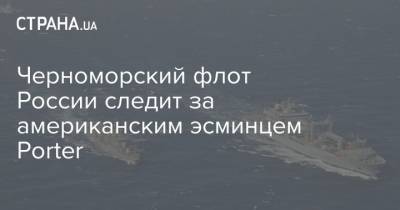 Черноморский флот России следит за американским эсминцем Porter