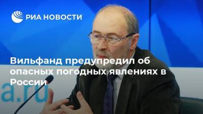 Вильфанд предупредил об опасных погодных явлениях в России