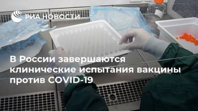 В России завершаются клинические испытания вакцины против COVID-19