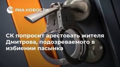 СК попросит арестовать жителя Дмитрова, подозреваемого в избиении пасынка