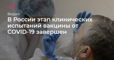 В России этап клинических испытаний вакцины от COVID-19 завершен