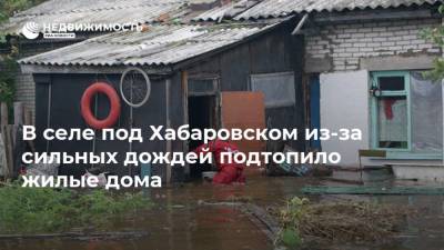 В селе под Хабаровском из-за сильных дождей подтопило жилые дома