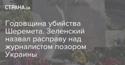 Годовщина убийства Шеремета. Зеленский назвал расправу над журналистом позором Украины