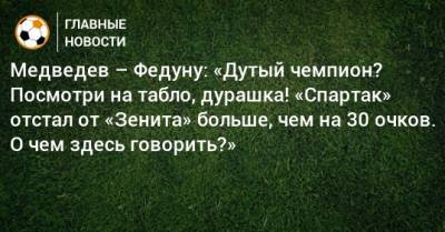 Медведев – Федуну: «Дутый чемпион? Посмотри на табло, дурашка! «Спартак» отстал от «Зенита» больше, чем на 30 очков. О чем здесь говорить?»