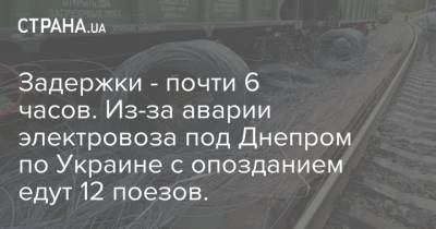 Задержки - почти 6 часов. Из-за аварии электровоза под Днепром по Украине с опозданием едут 12 поезов.