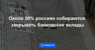 Около 30% россиян собираются закрывать банковские вклады