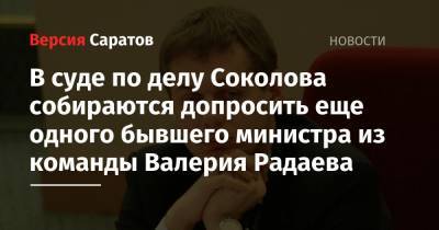В суде по делу Соколова собираются допросить еще одного бывшего министра из команды Валерия Радаева