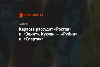 Василий Казарцев - Рашид Абусуев - Владислав Безбородов - Евгений Турбин - Виталий Мешков - Сергей Карасев - Михаил Вилков - Арам Петросян - Кирилл Левников - Егор Болховитин - Максим Гаврилин - Игорь Демешко - Антон Кобзев - Николай Богач - Иван Сиденков - Павел Шадыханов - Карасёв рассудит «Ростов» и «Зенит», Кукуян — «Рубин» и «Спартак» - championat.com - Краснодар - Тамбов