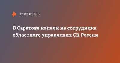 В Саратове напали на сотрудника областного управления СК России