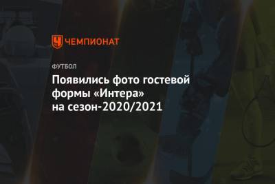 Появились фото гостевой формы «Интера» на сезон-2020/2021