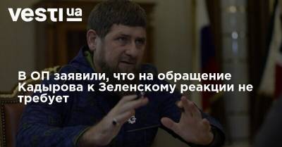 В ОП заявили, что обращение Кадырова к Зеленскому реакции не требует