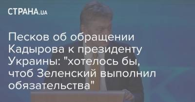 Песков об обращении Кадырова к президенту Украины: "хотелось бы, чтоб Зеленский выполнил обязательства"