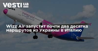 Wizz Air запустит почти два десятка маршрутов из Украины в Италию