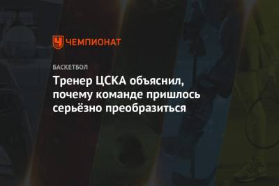 Тренер ЦСКА объяснил, почему команде пришлось серьёзно преобразиться