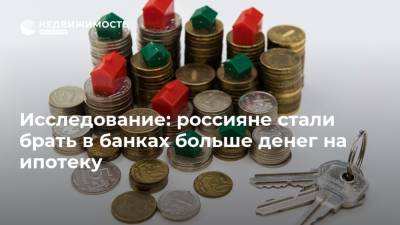 Исследование: россияне стали брать в банках больше денег на ипотеку