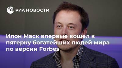 Илон Маск впервые вошел в пятерку богатейших людей мира по версии Forbes
