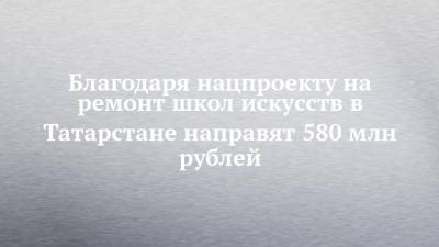 Благодаря нацпроекту на ремонт школ искусств в Татарстане направят 580 млн рублей