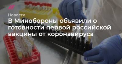 В Минобороны объявили о готовности первой российской вакцины от коронавируса