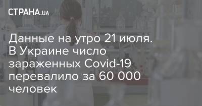 Данные на утро 21 июля. В Украине число зараженных Covid-19 перевалило за 60 000 человек