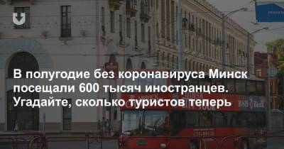 В полугодие без коронавируса Минск посетили 600 тысяч иностранцев. Угадайте, сколько туристов теперь