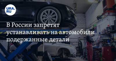 В России запретят устанавливать на автомобили подержанные детали