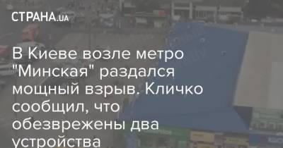 В Киеве возле метро "Минская" раздался мощный взрыв. Кличко сообщил, что обезврежены два устройства