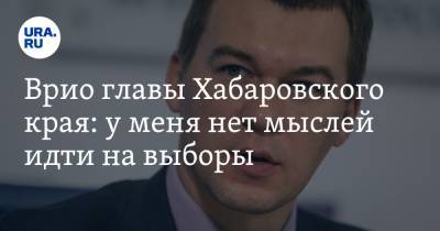 Врио главы Хабаровского края: у меня нет мыслей идти на выборы