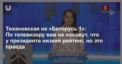 Тихановская на «Беларусь 1»: По телевизору вам не покажут, что у президента низкий рейтинг, но это правда