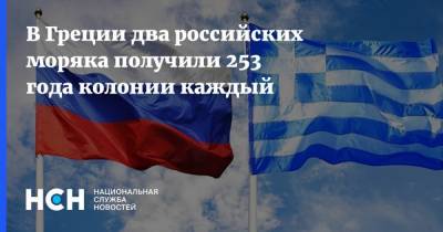 В Греции два российских моряка получили 253 года колонии каждый