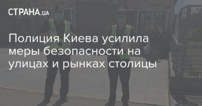 Полиция Киева усилила меры безопасности на улицах и рынках столицы
