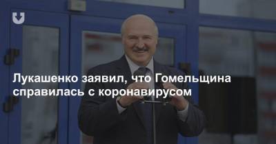 Лукашенко заявил, что Гомельщина справилась с коронавирусом