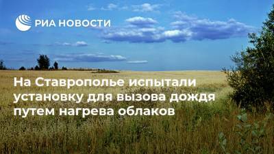 На Ставрополье испытали установку для вызова дождя путем нагрева облаков