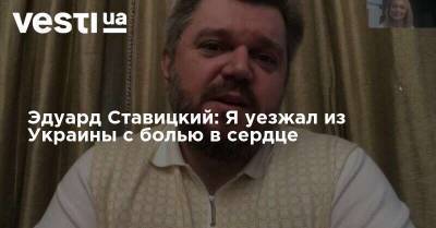Эдуард Ставицкий: Я уезжал из Украины с болью в сердце
