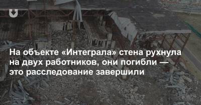 На объекте «Интеграла» стена рухнула на двух работников, они погибли — это расследование завершили - news.tut.by - Белоруссия - Минск - Следственный Комитет