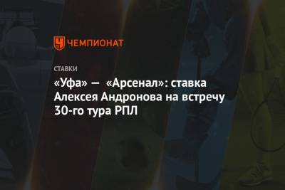 «Уфа» — «Арсенал»: ставка Алексея Андронова на встречу 30-го тура РПЛ