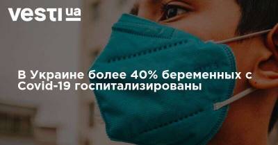 В Украине более 40% беременных с Covid-19 госпитализированы