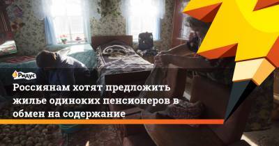 Россиянам хотят предложить жилье одиноких пенсионеров в обмен на содержание