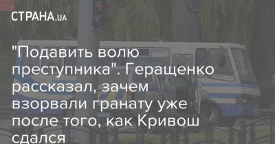 "Подавить волю преступника". Геращенко рассказал, зачем взорвали гранату уже после того, как Кривош сдался