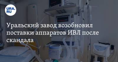 Уральский завод возобновил поставки аппаратов ИВЛ после скандала. Они привели к пожарам в больницах